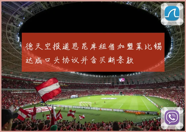 德天空报道恩昆库租借加盟莱比锡达成口头协议并含买断条款