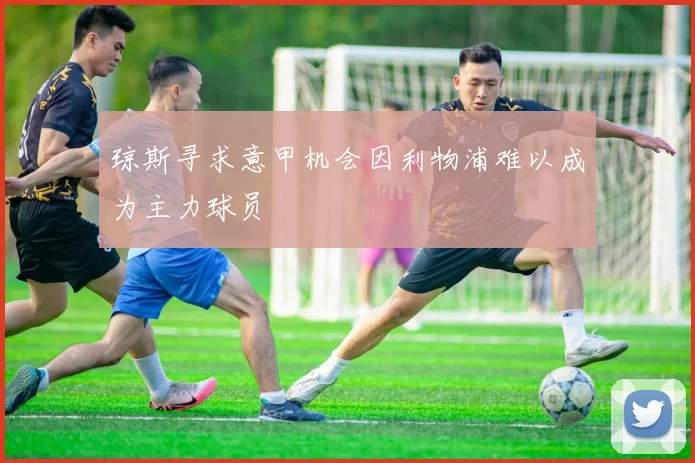琼斯寻求意甲机会因利物浦难以成为主力球员